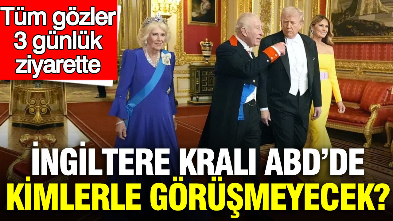 Kral 3. Charles’ın ABD Ziyareti: Görüşmeyecek İsimler ve Güvenlik Önlemleri