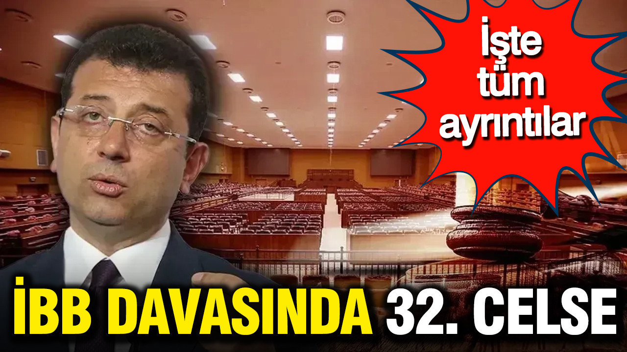 İBB Davasında 32. Duruşma: Tüm Gelişmeler ve Detaylar